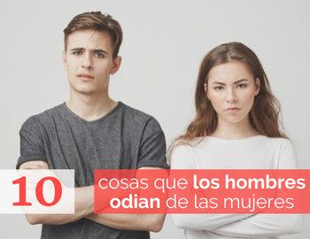 10 cosas que los hombres odian de las mujeres