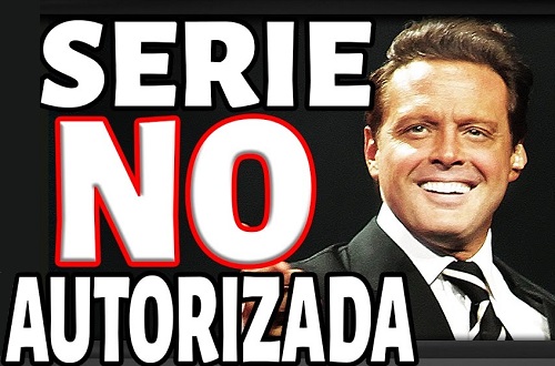 la serie no estaba autorizada por luis miguel